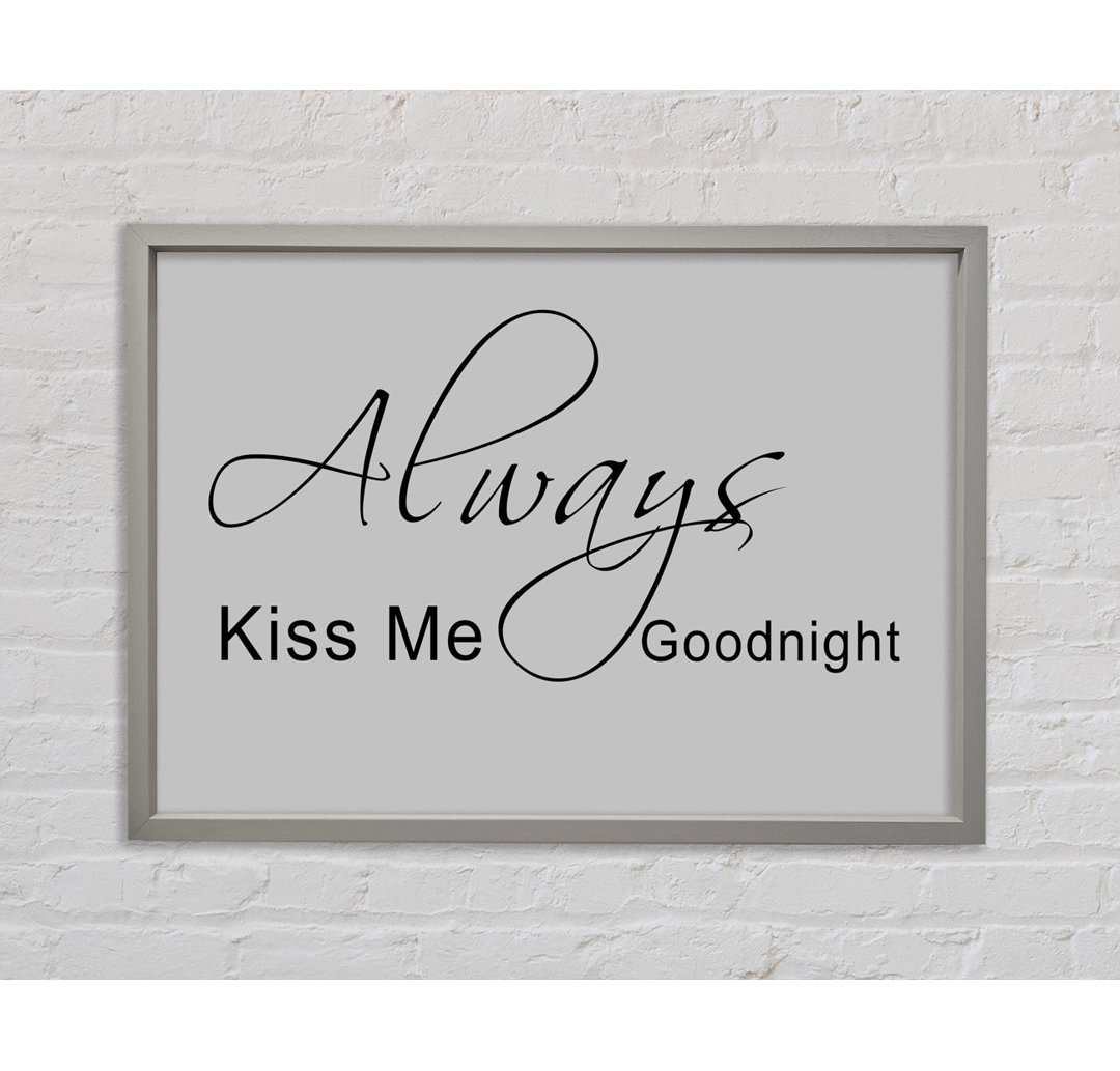 Love Quote Always Kiss Me Goodnight 2 Grau Gerahmter Druck