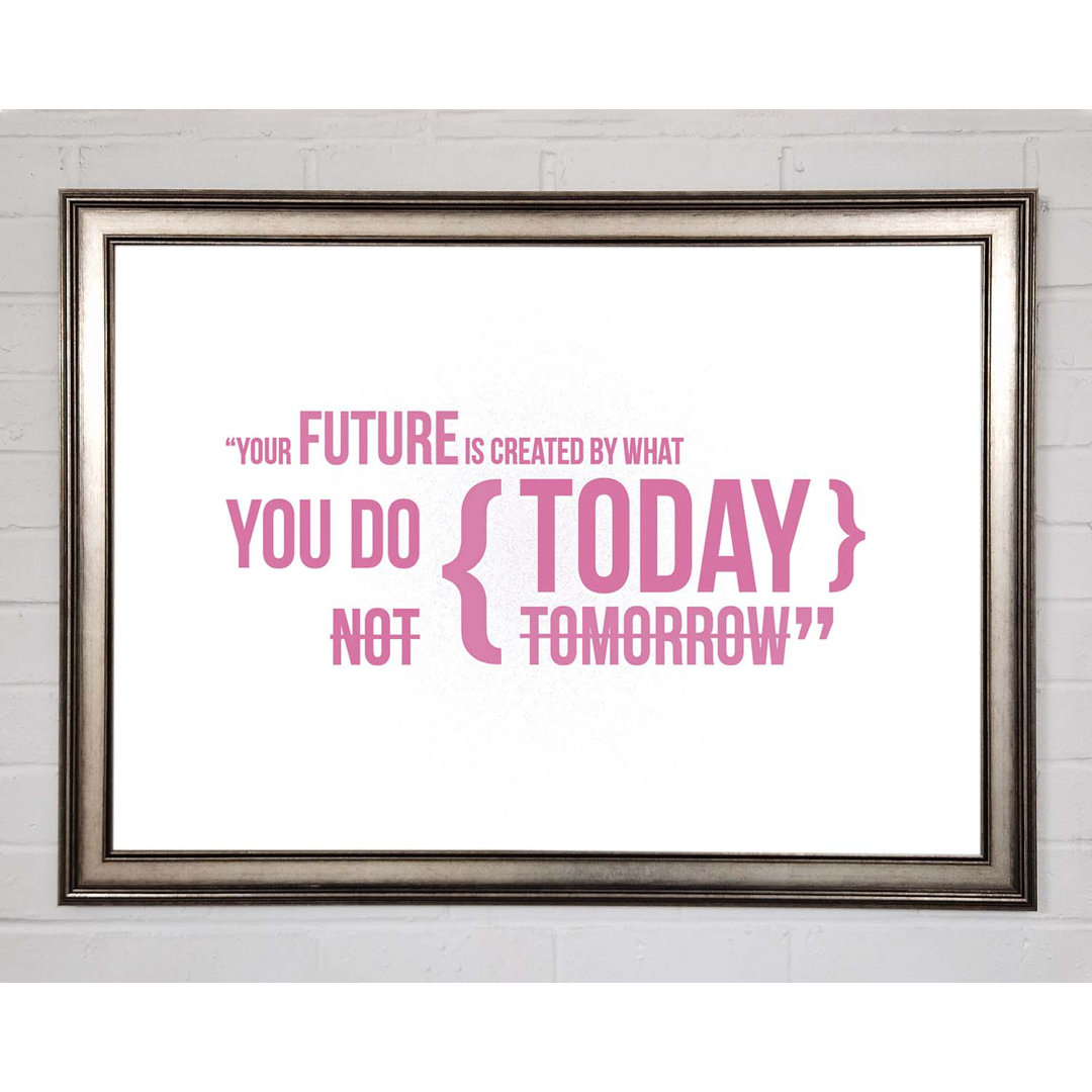 Camptonville Motivational Quote Your Future Is Created By What You Do Pink Framed Print Wall Art