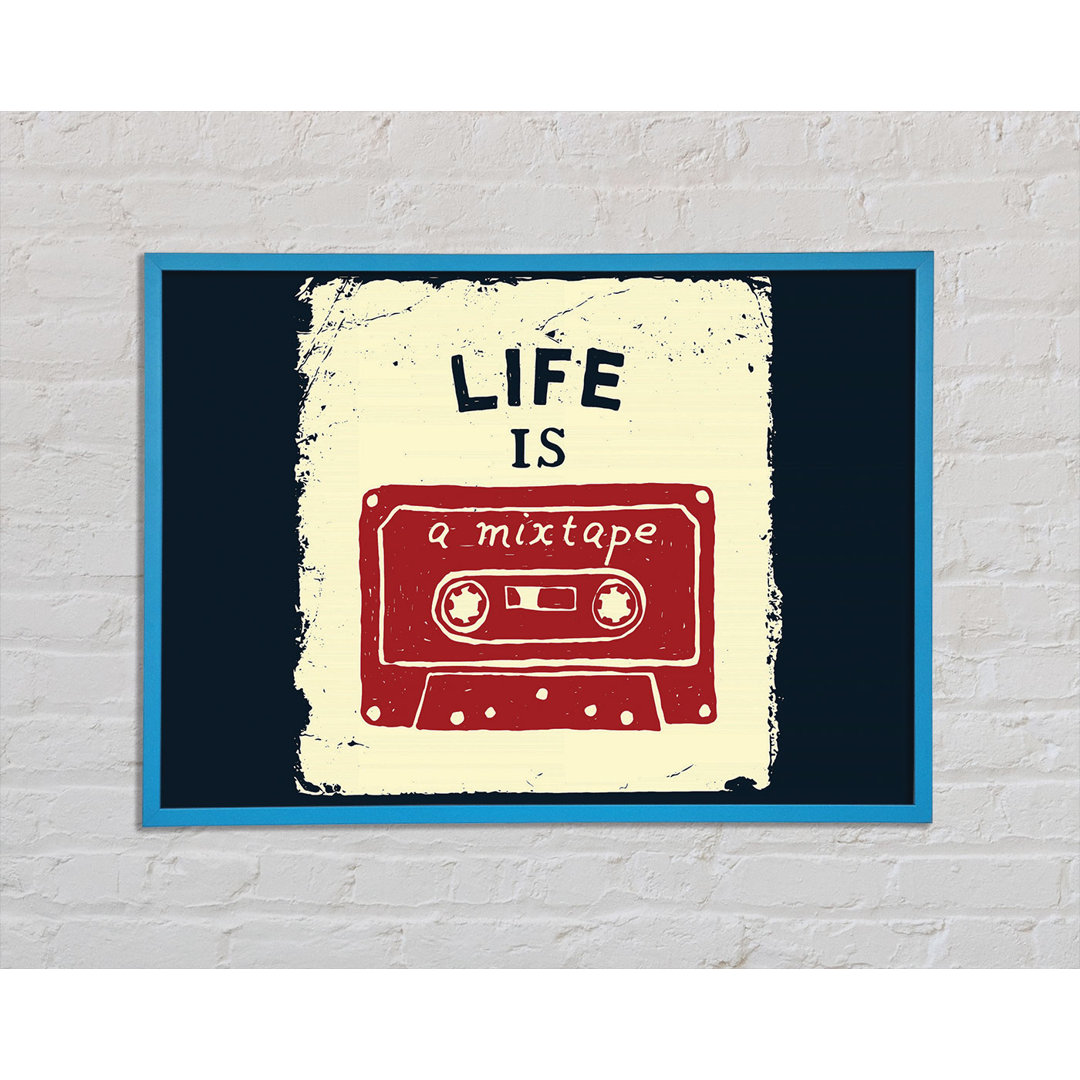 Life Is A Mix Tape Gerahmter Druck Wandkunst