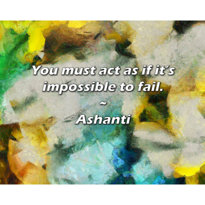 Citation Ashanti: Vous devez faire comme s'il était impossible d'échouer., H 26 po x l 32 po