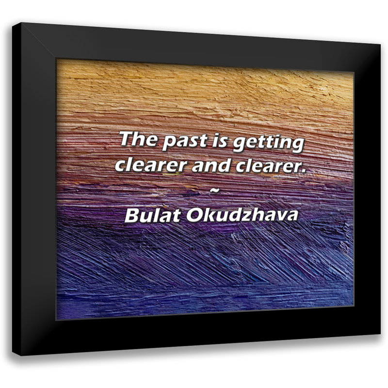 Bulat Okudzhava Quote: The past is getting clearer and clearer.
