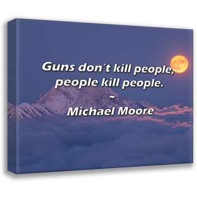 Michael Moore Quote: Guns don’t kill people, people kill people.
