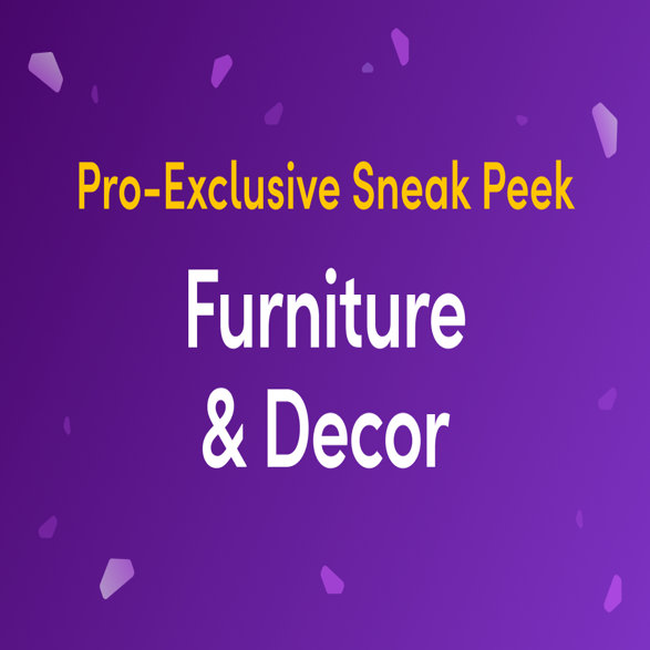 Pro-Exclusive Sneak Peek Furniture & Decor