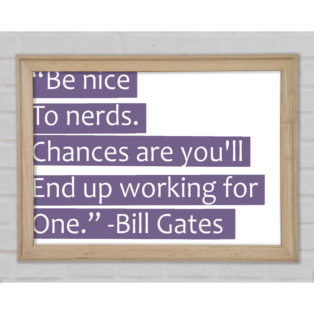 Witziges Zitat Bill Gates Be Nice To Nerds Grau Gerahmter Druck