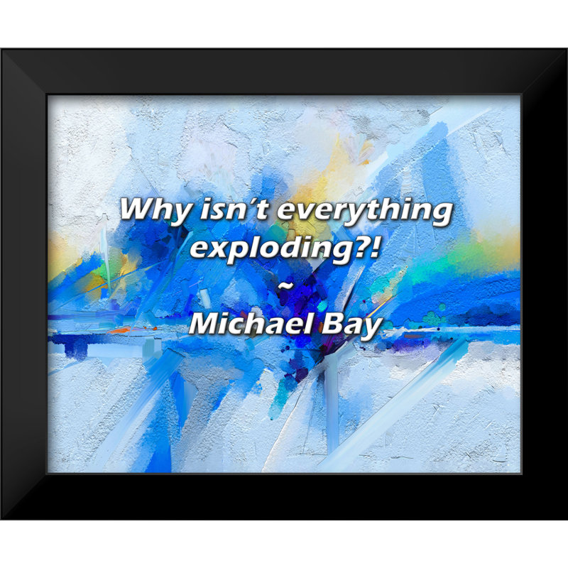 Michael Bay Quote: Why isn’t everything exploding?!
