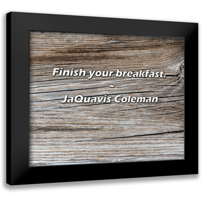 JaQuavis Coleman Quote: Finish your breakfast.