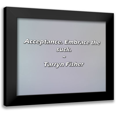 Tarryn Fisher Quote: Acceptance. Embrace the suck.