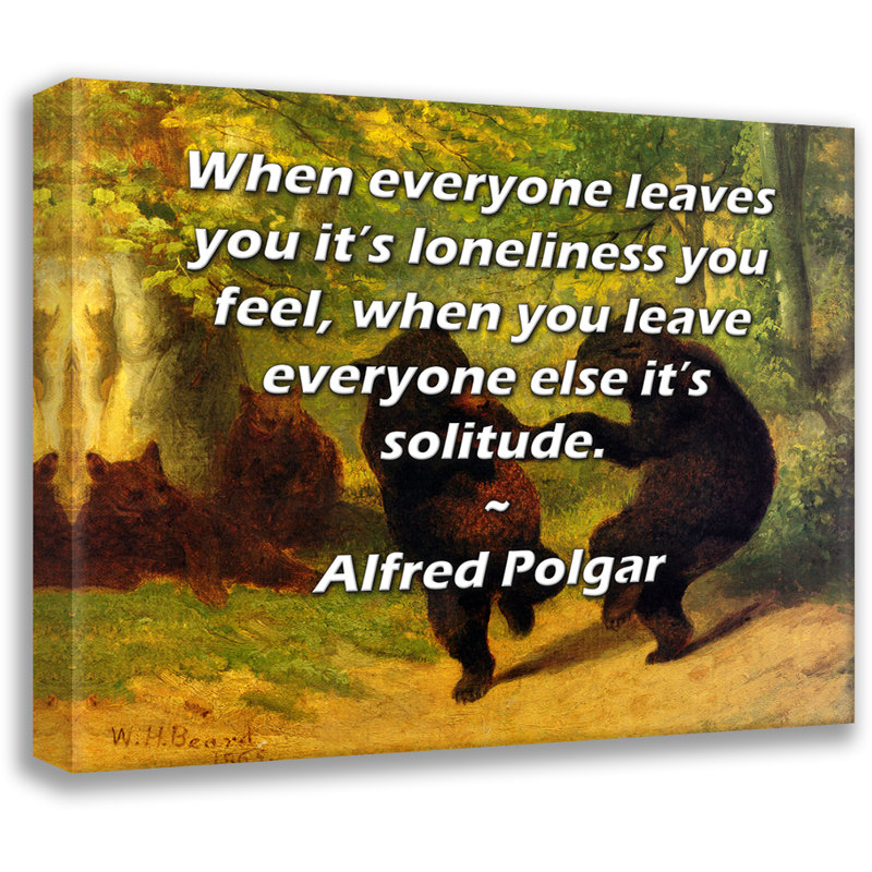 Toile tendue de la galerie ArtsyQuotes par Alfred Polgar: «Lorsque tout le monde vous quitte, c'est la solitude que vous ressentez, lorsque vous laissez tout le monde, c'est la solitude.