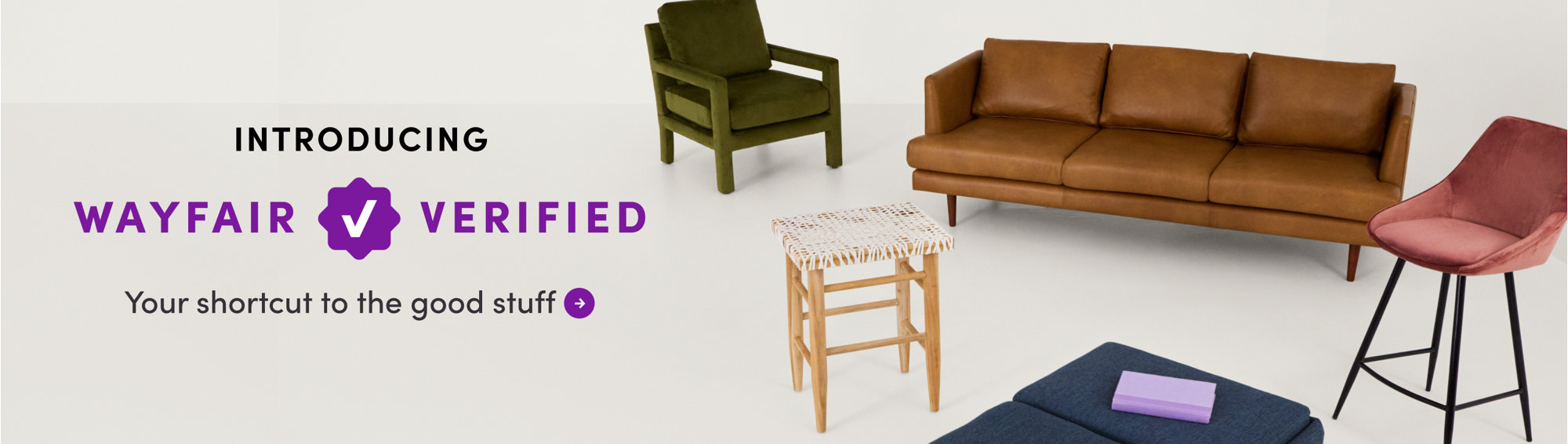 Introducing Wayfair Verified. your shortcut to the good stuff