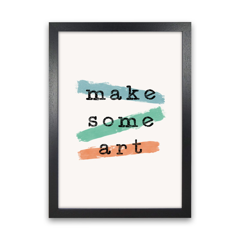 Make Some Art by Orara - Print, 42cm H x 29.7cm W x 3cm D, Black Framed
