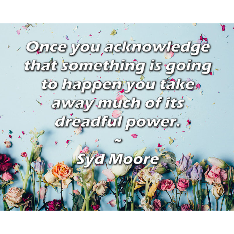 Toile tendue de la galerie ArtsyQuotes par Syd Moore: «Une fois que vous reconnaissez que quelque chose va se passer, vous enlevez une grande partie de son pouvoir redoutable.