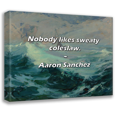 Aaron Sanchez Quote: Nobody likes sweaty coleslaw.