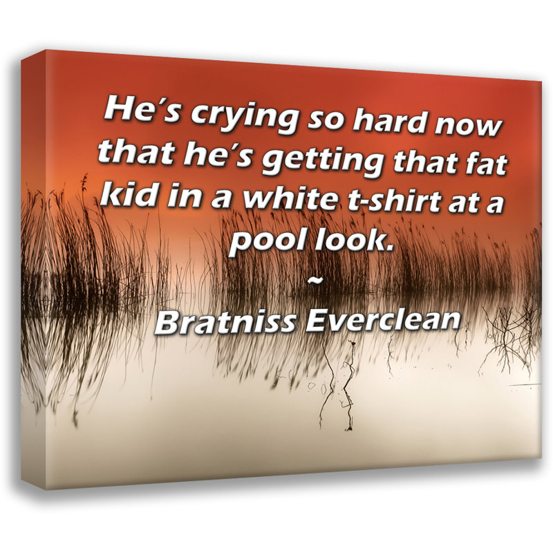 Toile tendue de la galerie ArtsyQuotes par Bratniss Everclean: «Il pleure si fort maintenant qu'il porte ce gros garçon dans un t-shirt blanc au look de piscine.