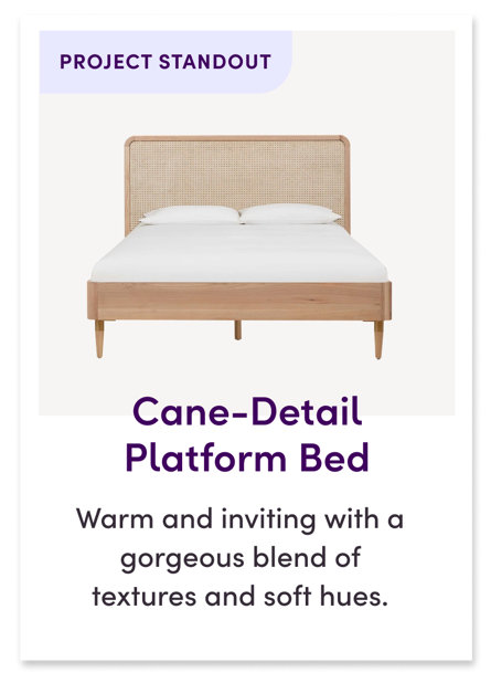 PROJECT STANDOUT Cane-Detail Platform Bed Warm and inviting with a gorgeous blend of textures and soft hues.