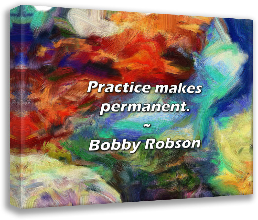 Trinx Bobby Robson Quote: Practice makes permanent. | Wayfair