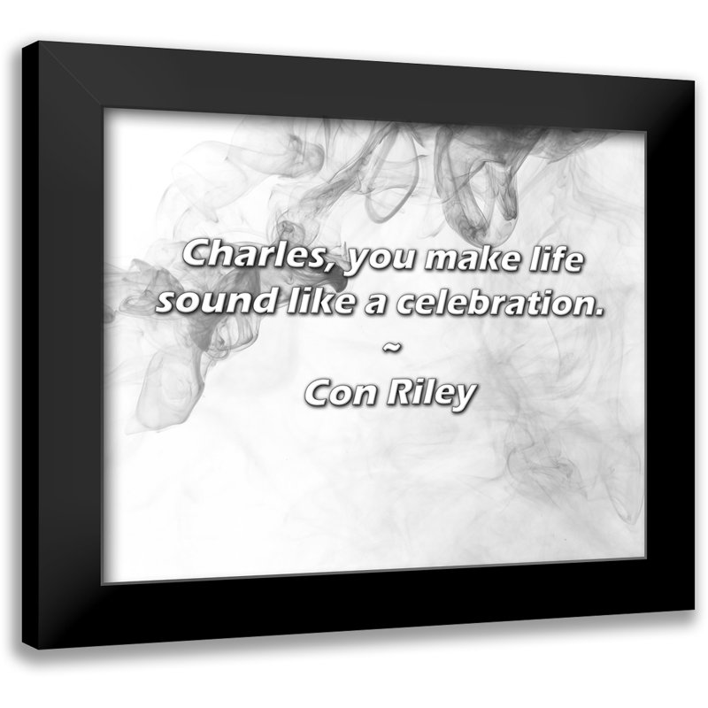 Con Riley Quote: Charles, you make life sound like a celebration.