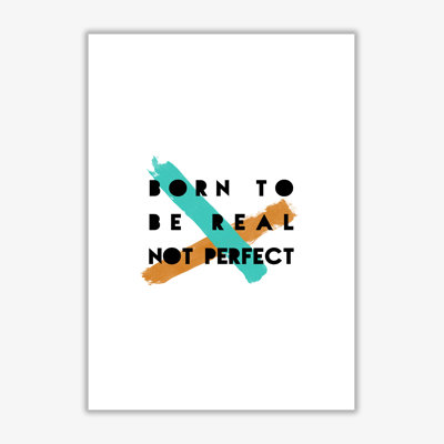 Born To Be Real Not Perfect - Print
