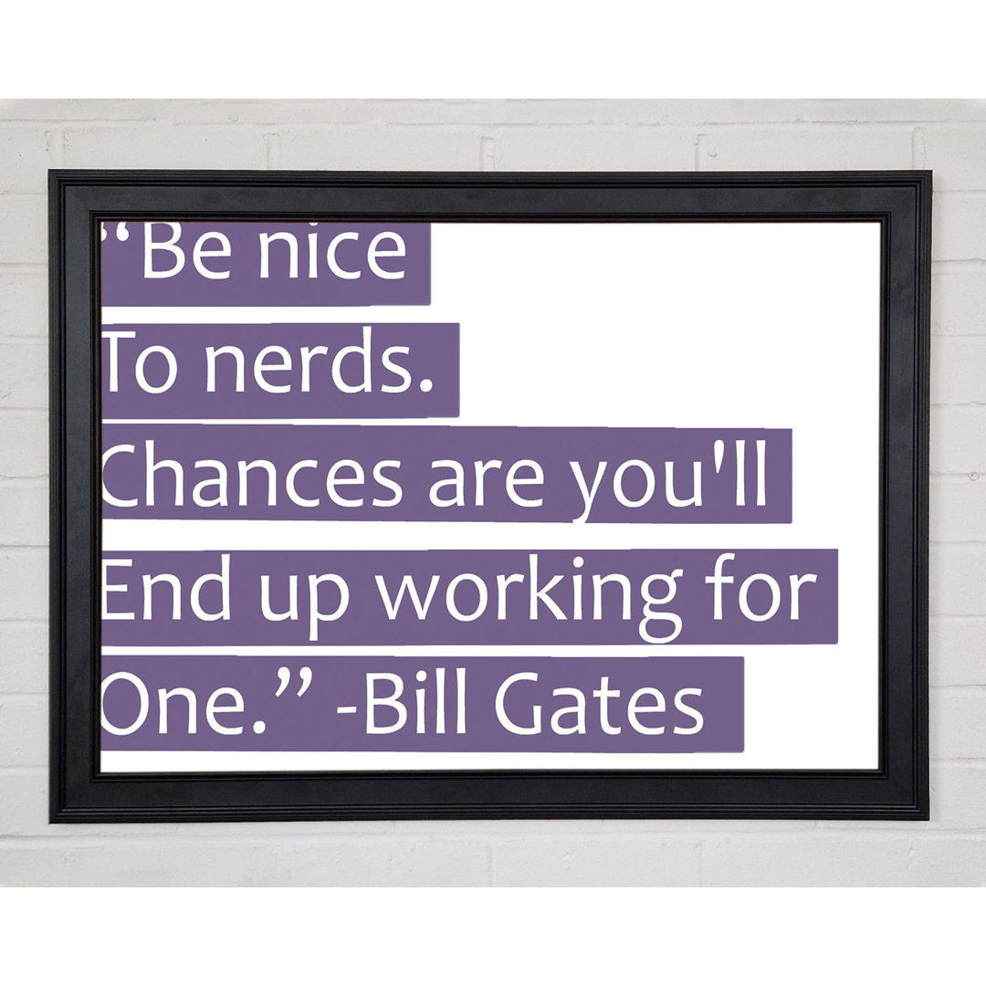 Witziges Zitat Bill Gates Be Nice To Nerds Lila Gerahmter Druck 9664