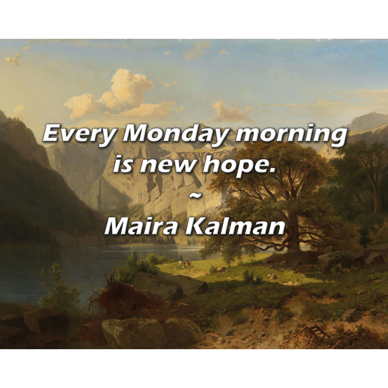 Citation de Maira Kalman: Chaque lundi matin est un nouvel espoir., H 20 po x l 24 po