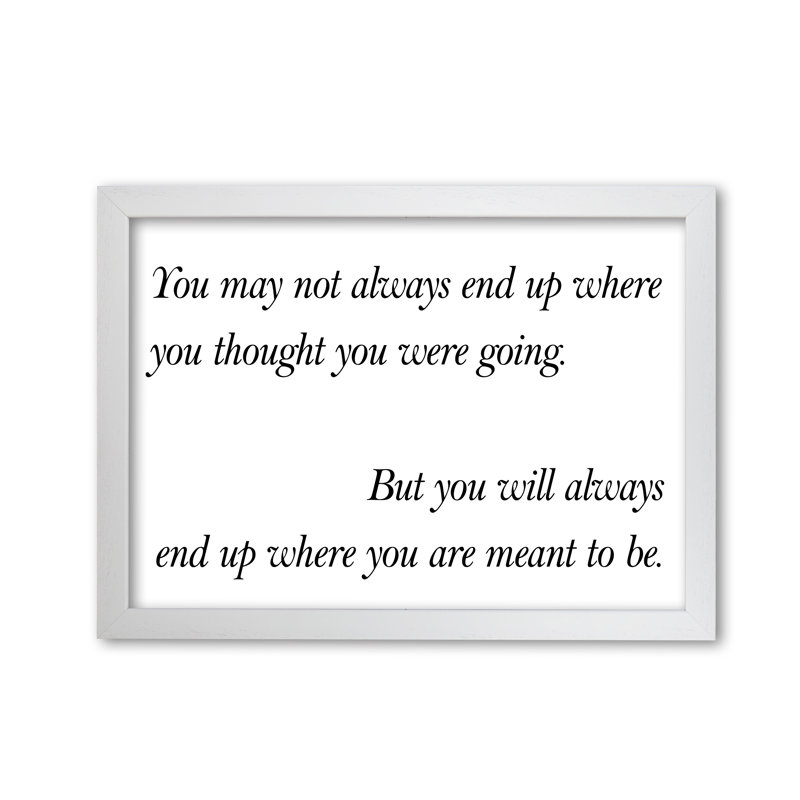 End Up Where You Are Meant To Be - Print, White Grain Frame, 30 cm H x 21 cm W x 5 cm D
