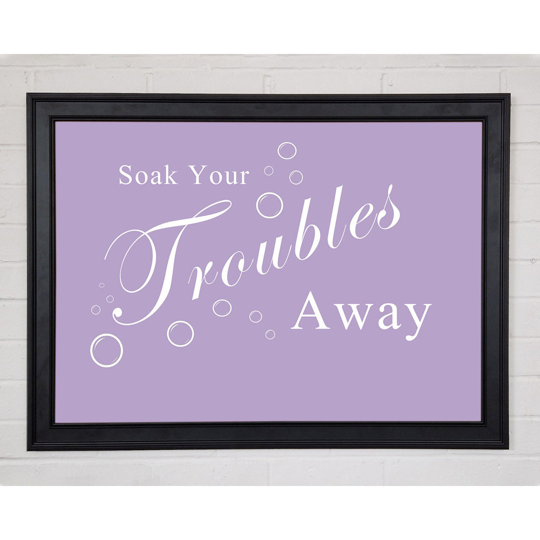 Badezimmer Zitat Soak Your Troubles Away Lilac Gerahmter Druck