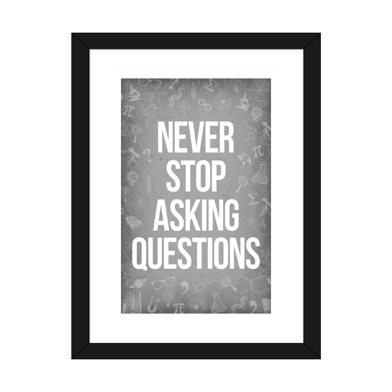 «Never Stop Asking Questions», reproduction d'art textuel, Papier encadré noir, Blanc, H 24 po x l 16 po x P 1 po