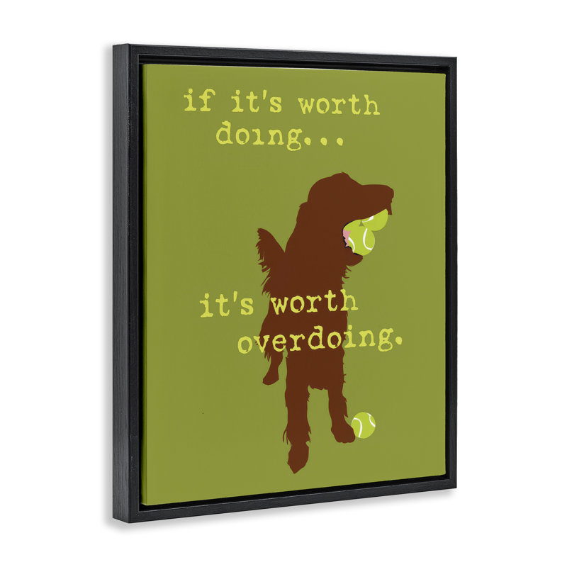 "Worth Overdoing Dog", art mural encadré sur toile flottante par Dog Is Good, Cadre flottant noir de jais, H 21 po x l 17 po