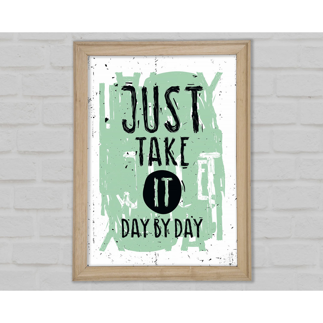 Just Take It Day By Day Gerahmter Druck