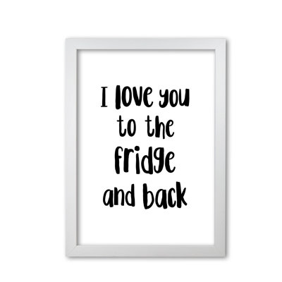I Love You To The Fridge And Back - Print