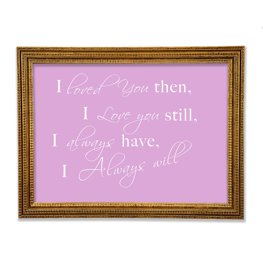 Love Quote I Loved You Then I Love You Still Framed Print