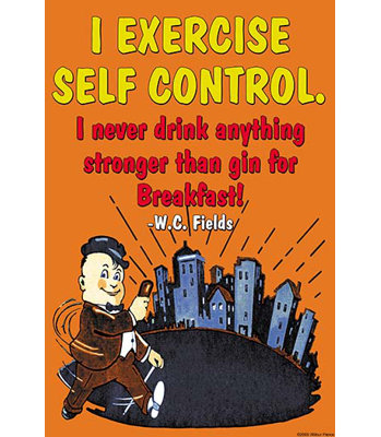 " I Exercise Self Control, I Never Drink Anything Stronger " by Wilbur Pierce