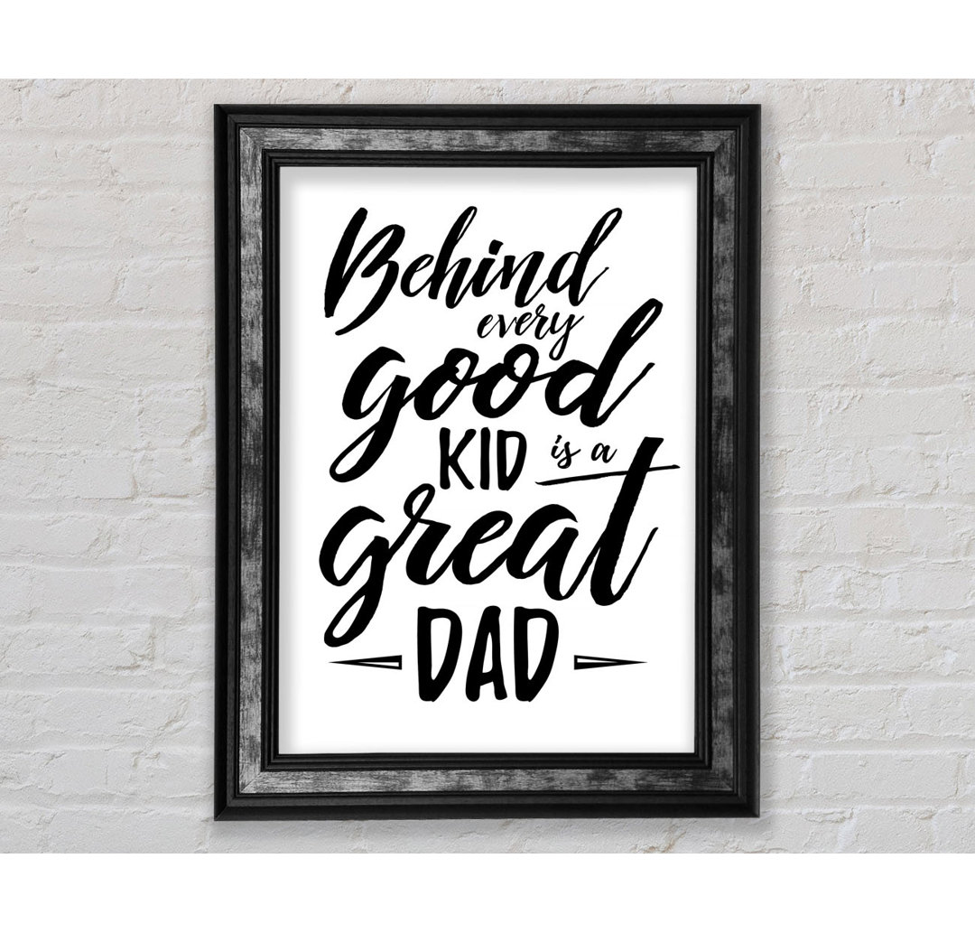 Behind Every Good Kid Dad Gerahmter Druck