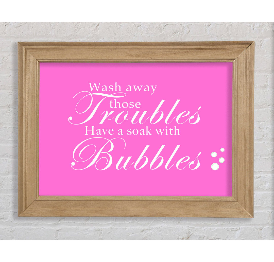 Wash Away Those Troubles Bubbles - Einzelne Bilderrahmen Kunstdrucke