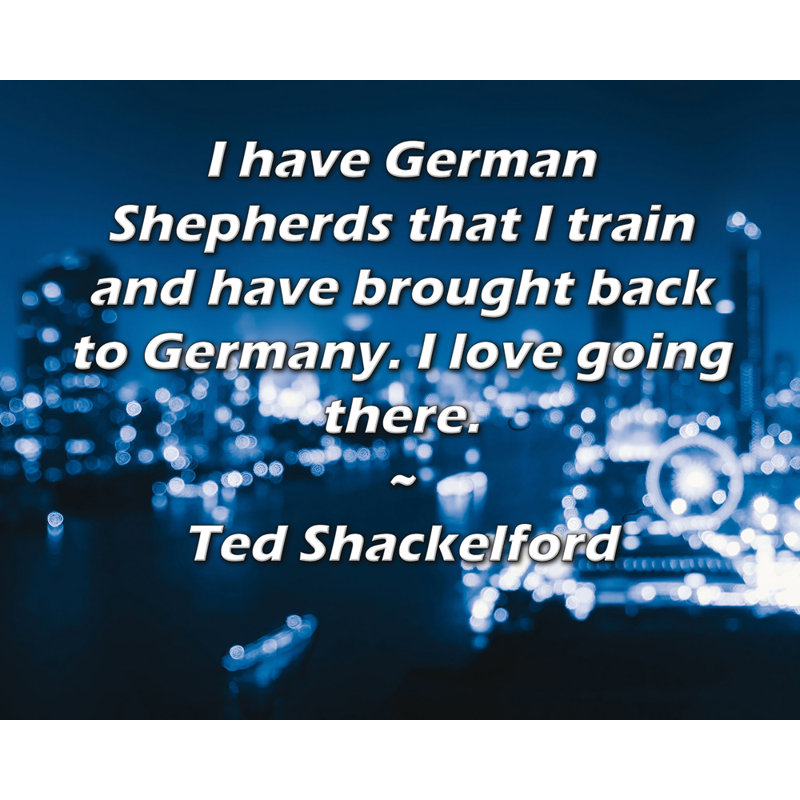 Toile tendue de la galerie ArtsyQuotes par Ted Shackelford: «J'ai des bergers Allemands que je forme et que j'ai ramenés en Allemagne. J'aime y aller.