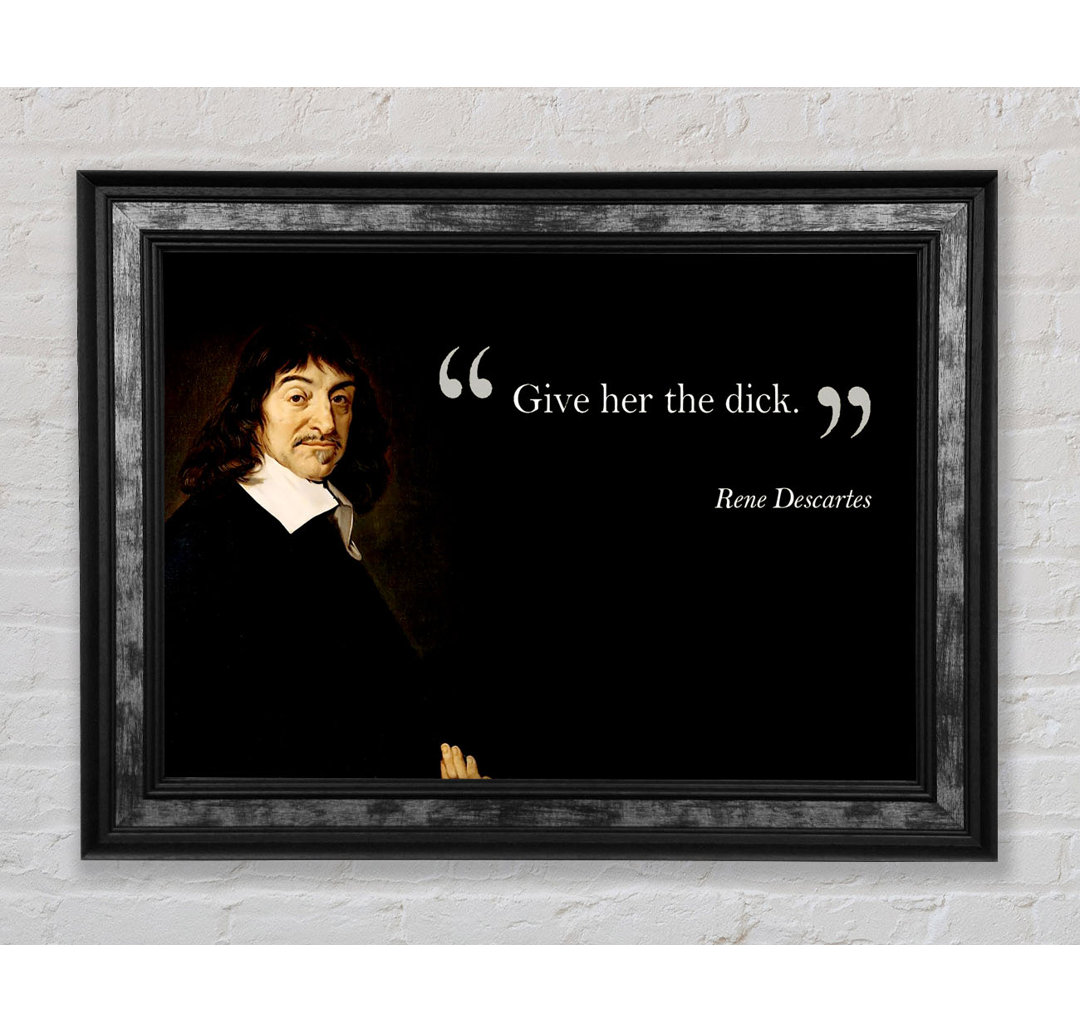 Witziges Zitat Rene Descartes Gib ihr das - Einzelner Bilderrahmen Kunstdrucke