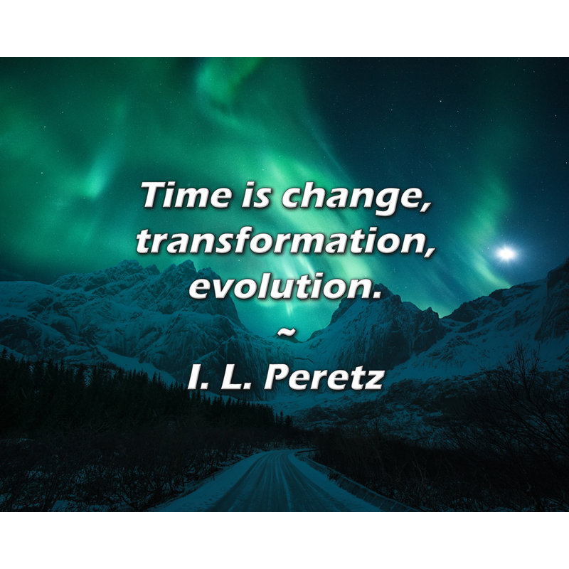 I. L. Peretz Citation: Le temps c'est le changement, la transformation, l'évolution., H 15 po x l 18 po
