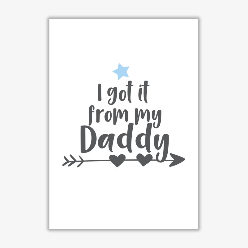 I Got It From My Daddy - Print, No Frame, 85 cm H x 60 cm W x 1 cm D