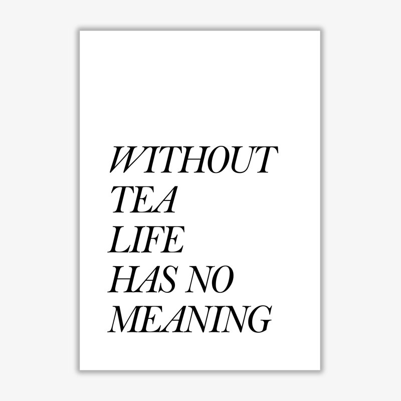 Without Tea Life Has No Meaning - Print, No Frame, 60 cm H x 42 cm W x 1 cm D