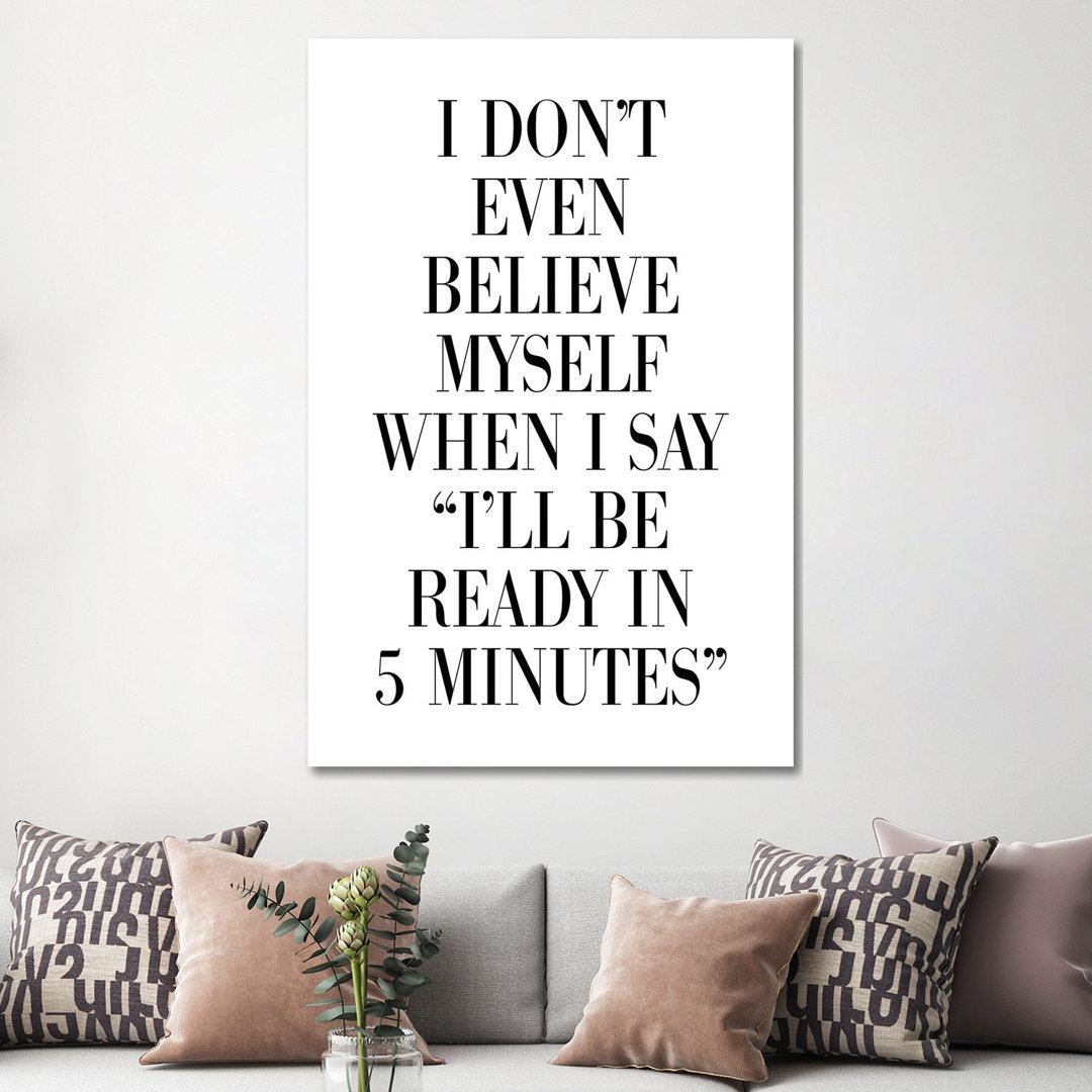 I Don't Believe Myself When I Say 5 Minutes by Pixy Paper - Wrapped Canvas Art Prints