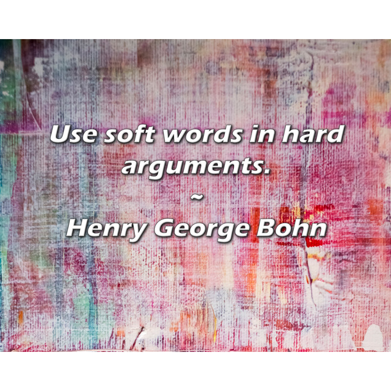 Henry George Bohn Citation: Utilisez des mots doux dans les discussions difficiles., H 15 po x l 18 po