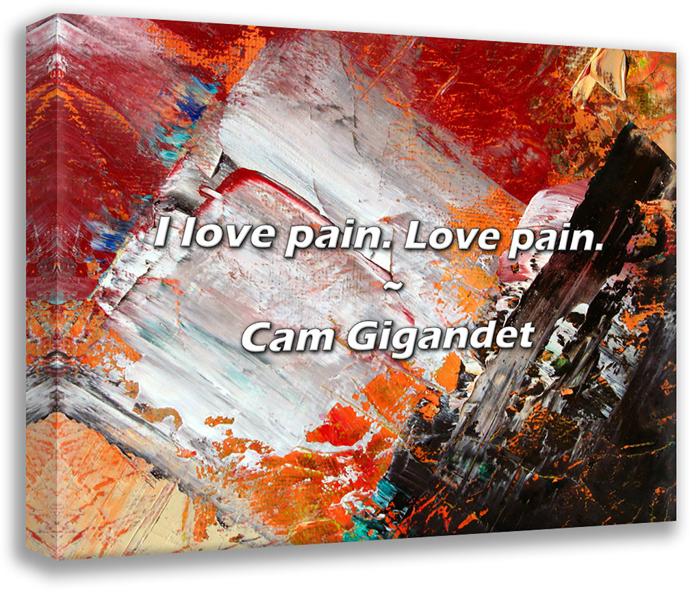 Trinx Cam Gigandet Quote: I love pain. Love pain. | Wayfair