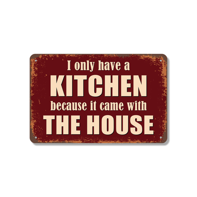 «I Only Have A Kitchen Since It Came With The House», panneau en aluminium de 18 po x 24 po, H 18 po x l 24 po x P 0,1 po