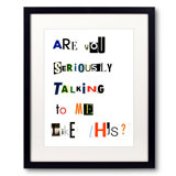 Are You Seriously Talking To Me Like This? Print by Timothy Buckwalter