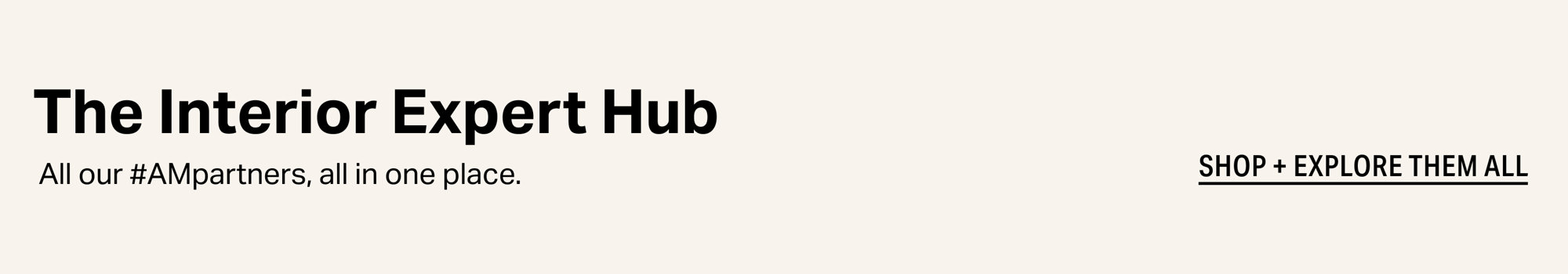 The Interior Expert Hub. All our #AMpartners, all in one place. Shop and explore them all.