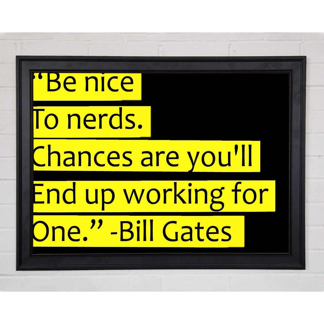 Witziges Zitat Bill Gates Be Nice To Nerds Gerahmter Druck 9661