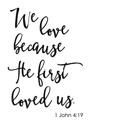 " We Love Because He First Loved Us "