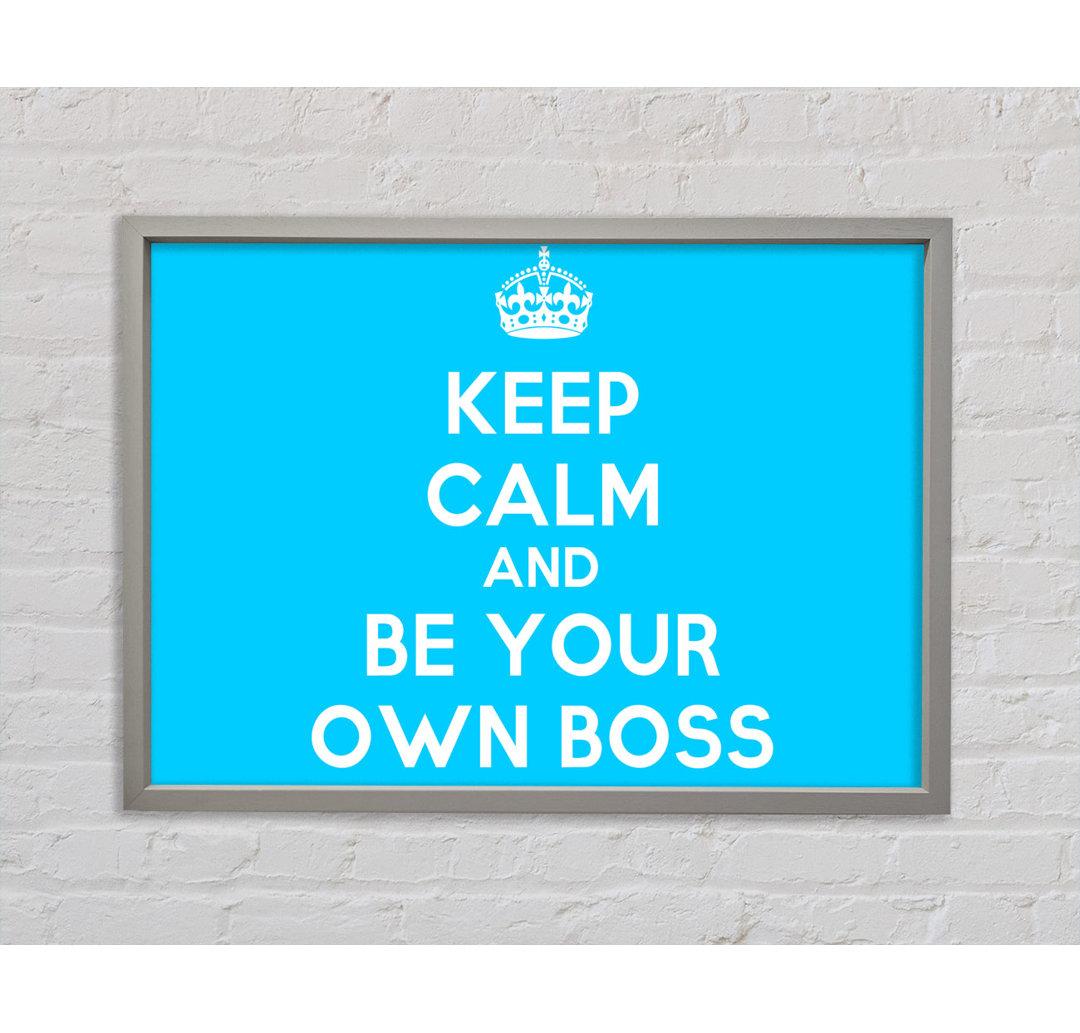 Keep Calm Be Your Own Boss - Drucken