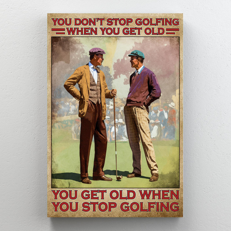 You Get Old When You Stop Golfing 1, H 36 po x l 24 po x P 1,25 po