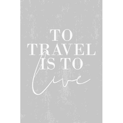 " To Travel Is To Live "