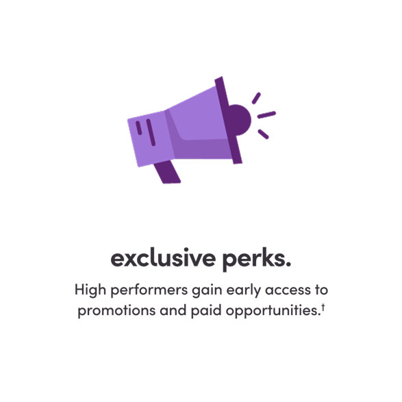 exclusive perks. High performers gain early access to promotions and paid opportunities